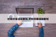 校园环保活动策划,学校环保活动策划