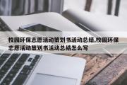 校园环保志愿活动策划书活动总结,校园环保志愿活动策划书活动总结怎么写