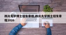 四川大学博士招生章程,四川大学博士招生章程2026
