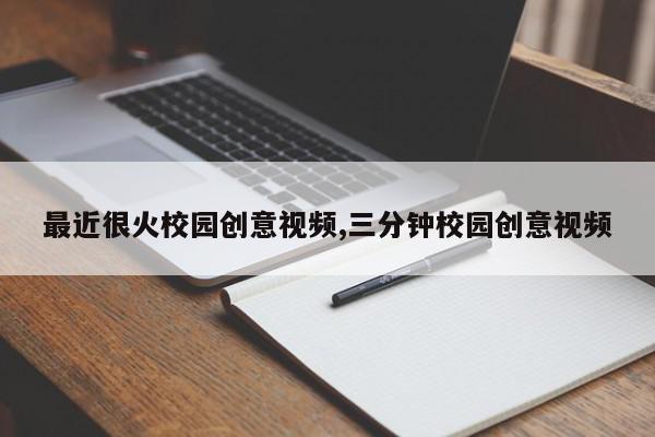 最近很火校园创意视频,三分钟校园创意视频